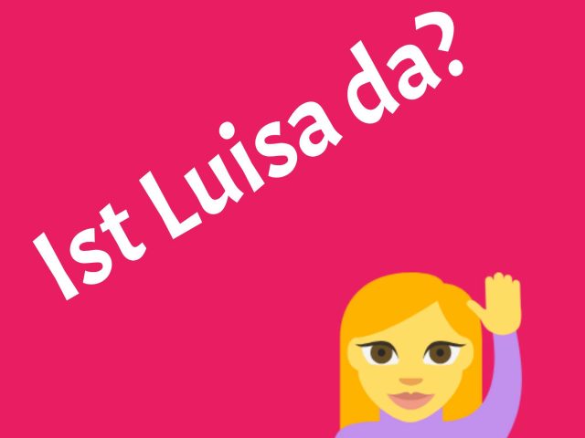 Guggemol: “Ist Luisa da?”